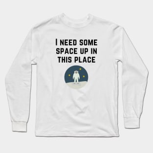 I Need Some Space Up in this Place - Astronaut - Black Text Long Sleeve T-Shirt